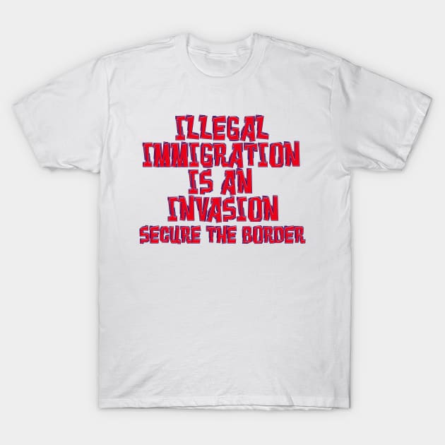 ILLEGAL IMMIGRATION INVASION SECURE BORDER T-Shirt by Roly Poly Roundabout